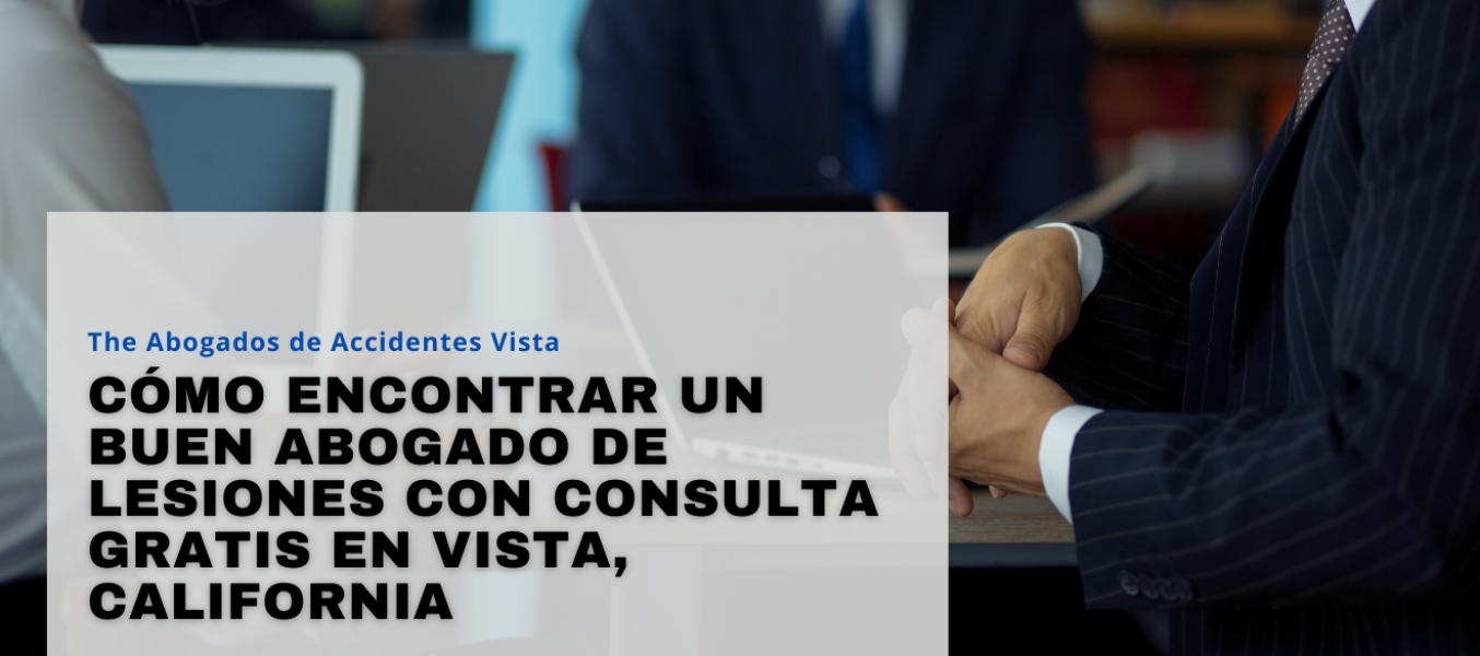 Cómo Encontrar un Buen Abogado de Lesiones con Consulta Gratis en Vista, California