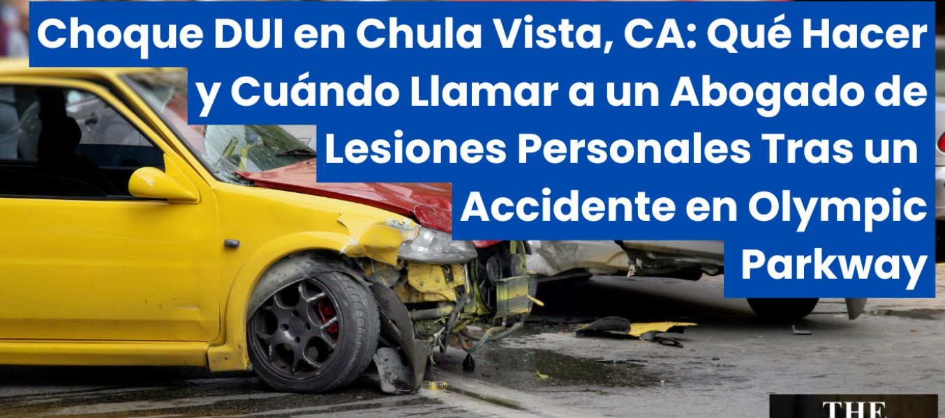 Choque DUI en Chula Vista, CA: Qué Hacer y Cuándo Llamar a un Abogado de Lesiones Personales Tras un Accidente en Olympic Parkway