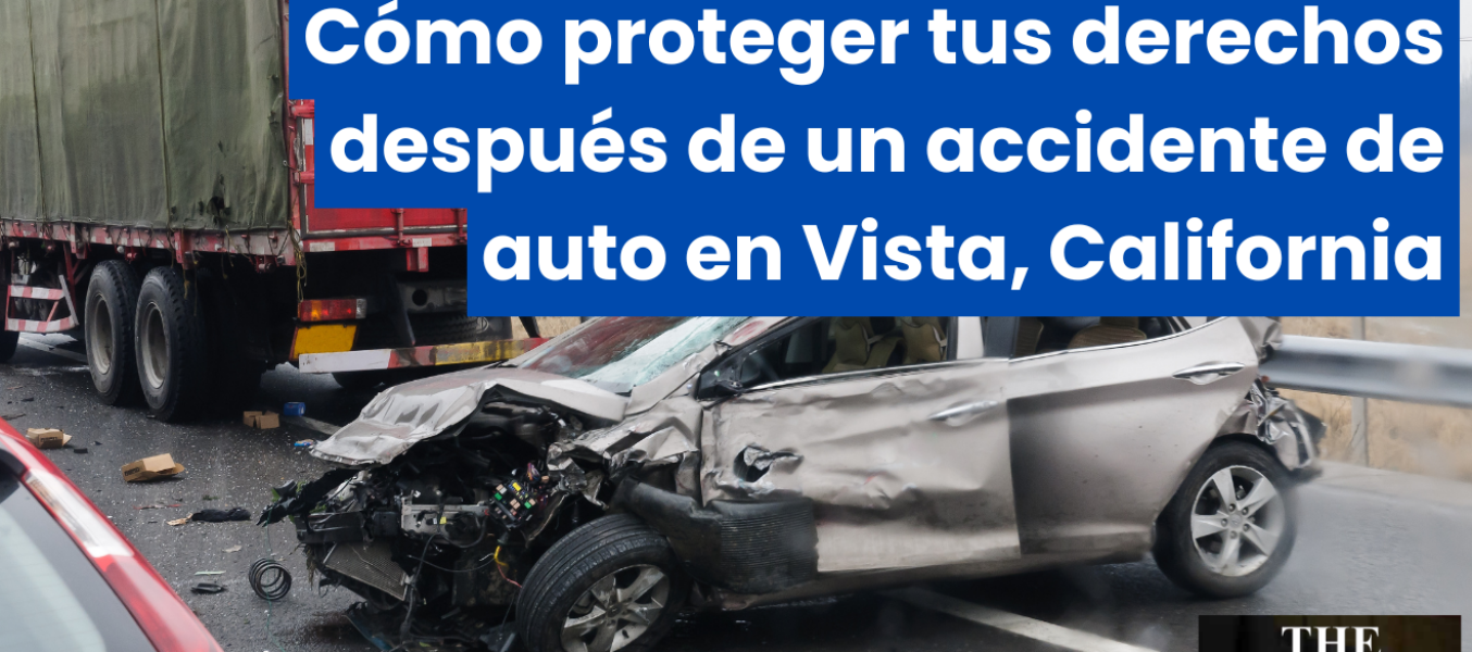 Cómo proteger tus derechos después de un accidente de auto en Vista, California