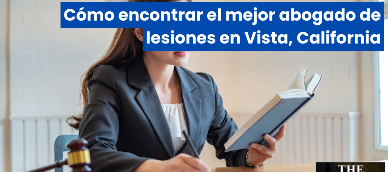 Cómo encontrar el mejor abogado de lesiones en Vista, California