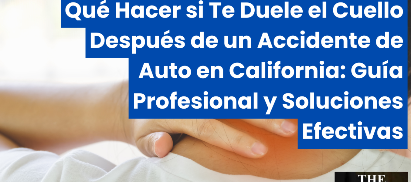 Qué Hacer si Te Duele el Cuello Después de un Accidente de Auto en California: Guía Profesional y Soluciones Efectivas