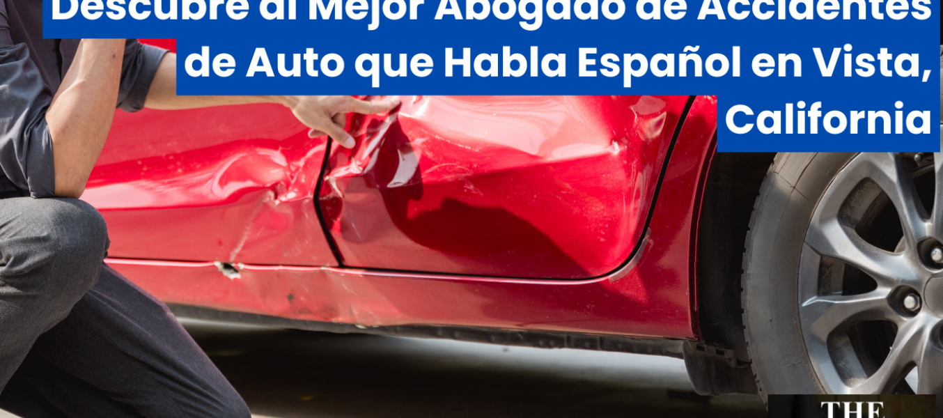 Descubre al Mejor Abogado de Accidentes de Auto que Habla Español en Vista, California