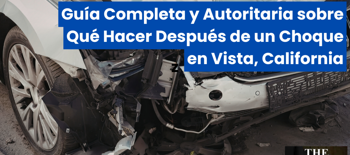Guía Completa y Autoritaria sobre Qué Hacer Después de un Choque en Vista, California